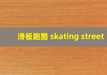 滑板跑酷 skating street